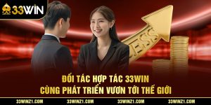 Đối Tác Hợp Tác 33Win – Cùng Phát Triển Vươn Tới Thế Giới