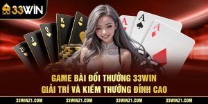 Game Bài Đổi Thưởng 33Win – Giải Trí Kiếm Thưởng Đỉnh Cao