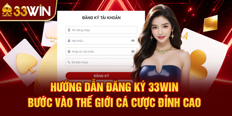 Hướng Dẫn Đăng Ký 33win – Bước Vào Thế Giới Cá Cược Đỉnh Cao