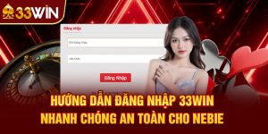 Hướng Dẫn Đăng Nhập 33win Nhanh Chóng An Toàn Cho Nebie 