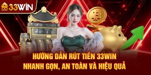 Hướng Dẫn Rút Tiền 33win Nhanh Gọn, An Toàn Và Hiệu Quả