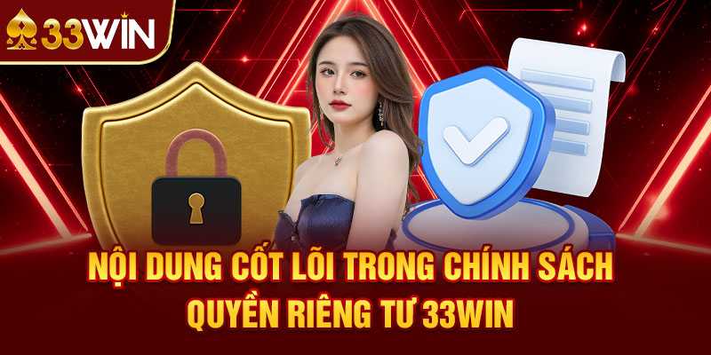 Nội Dung Nòng Cốt Trong Chính Sách Quyền Riêng Tư 33Win