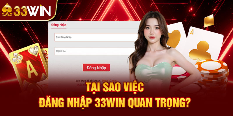 Tại Sao Việc Đăng Nhập 33win Quan Trọng?