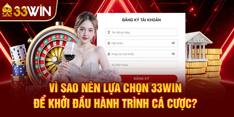 Vì sao nên lựa chọn 33win để khởi đầu hành trình cá cược?