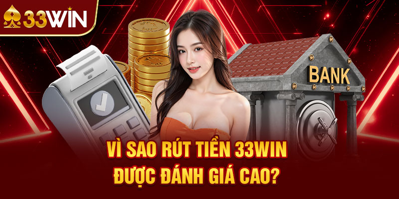 Vì Sao Rút Tiền 33win Được Đánh Giá Cao?