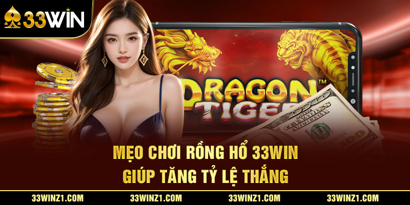 Mẹo Chơi Rồng Hổ 33Win Giúp Tăng Tỷ Lệ Thắng