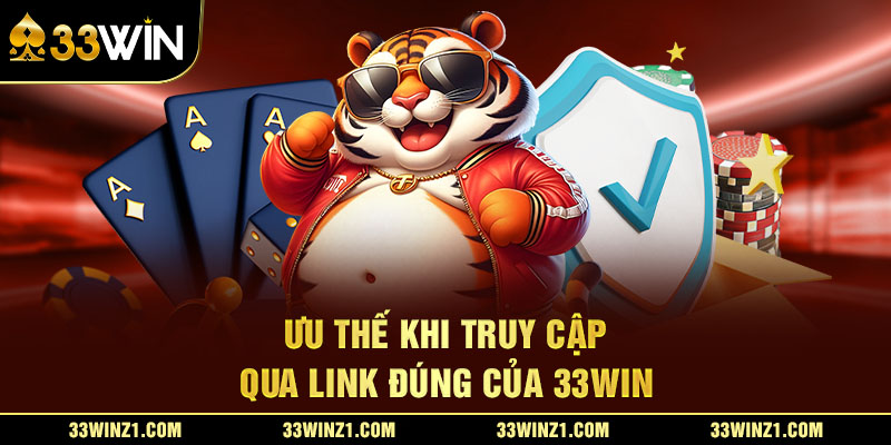 Ưu Thế Khi Truy Cập Qua Link Đúng Của 33Win