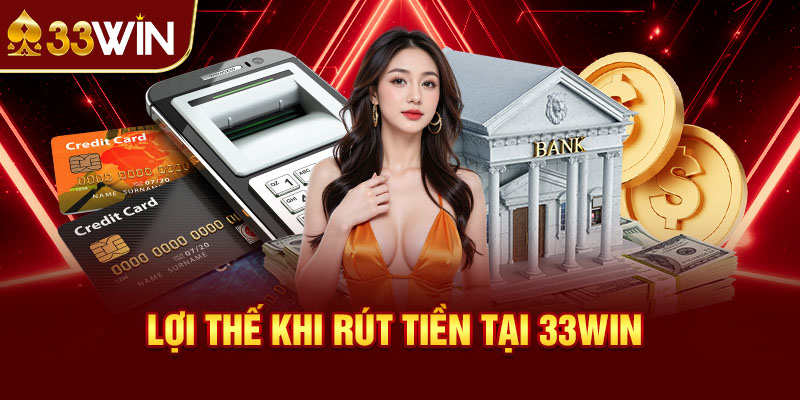 Lợi Thế Khi Rút Tiền Tại 33win