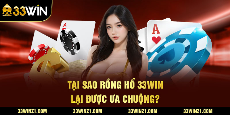 Tại Sao Rồng Hổ 33Win Lại Được Ưa Chuộng?
