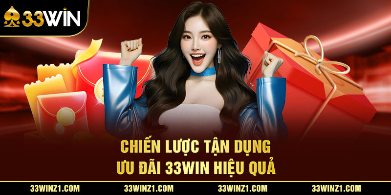 Chiến Lược Tận Dụng Ưu Đãi 33Win Hiệu Quả