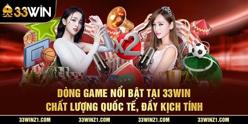 Dòng Game Nổi Bật Tại 33Win – Chất Lượng Quốc Tế, Đầy Kịch Tính